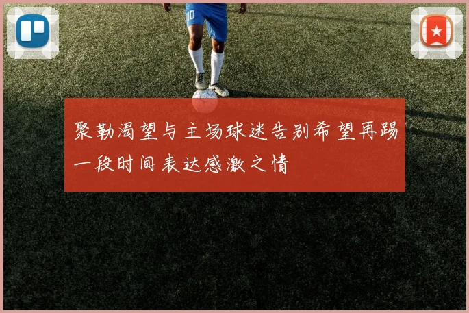 聚勒渴望与主场球迷告别希望再踢一段时间表达感激之情