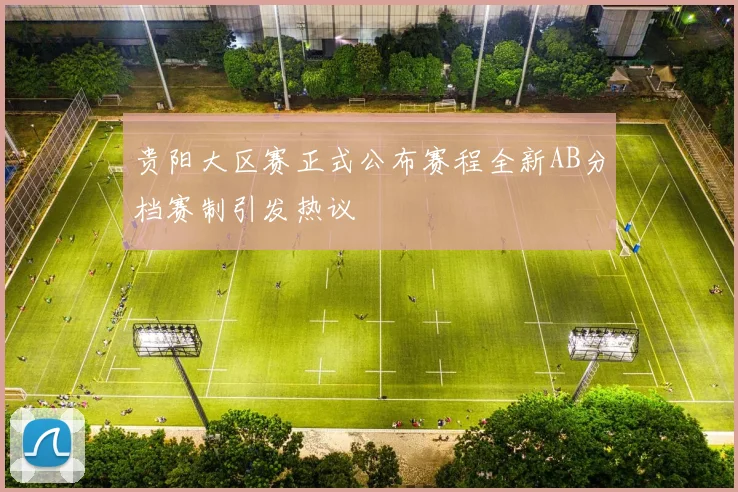贵阳大区赛正式公布赛程全新AB分档赛制引发热议